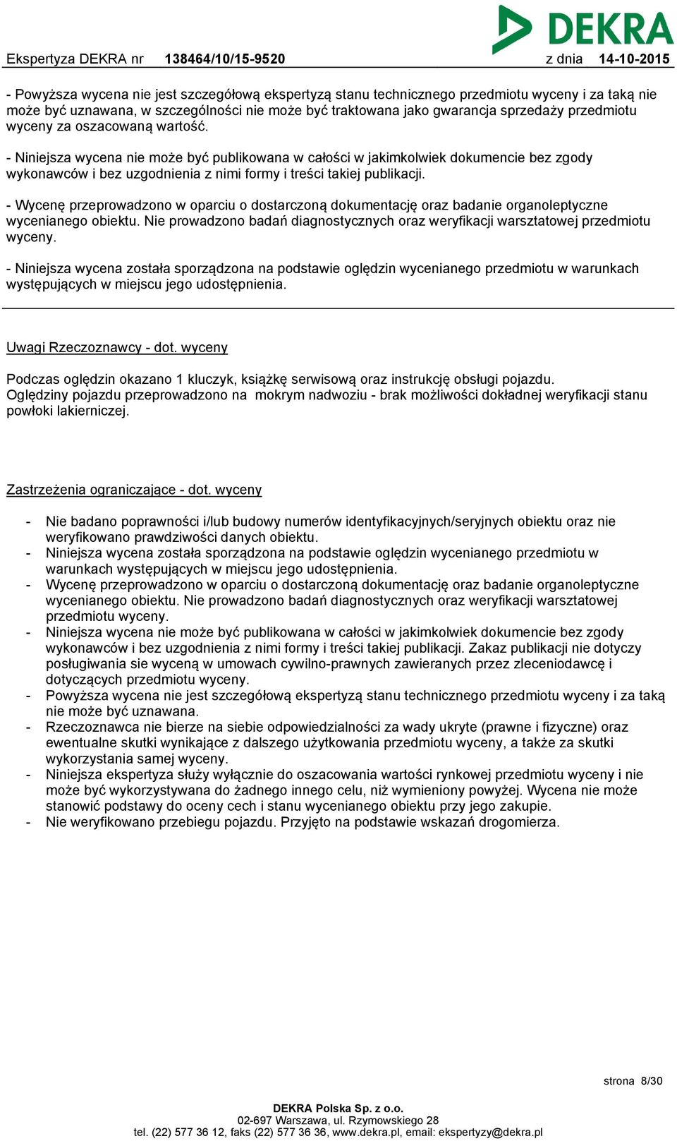 - Wycenę przeprowadzono w oparciu o dostarczoną dokumentację oraz badanie organoleptyczne wycenianego obiektu. Nie prowadzono badań diagnostycznych oraz weryfikacji warsztatowej przedmiotu wyceny.