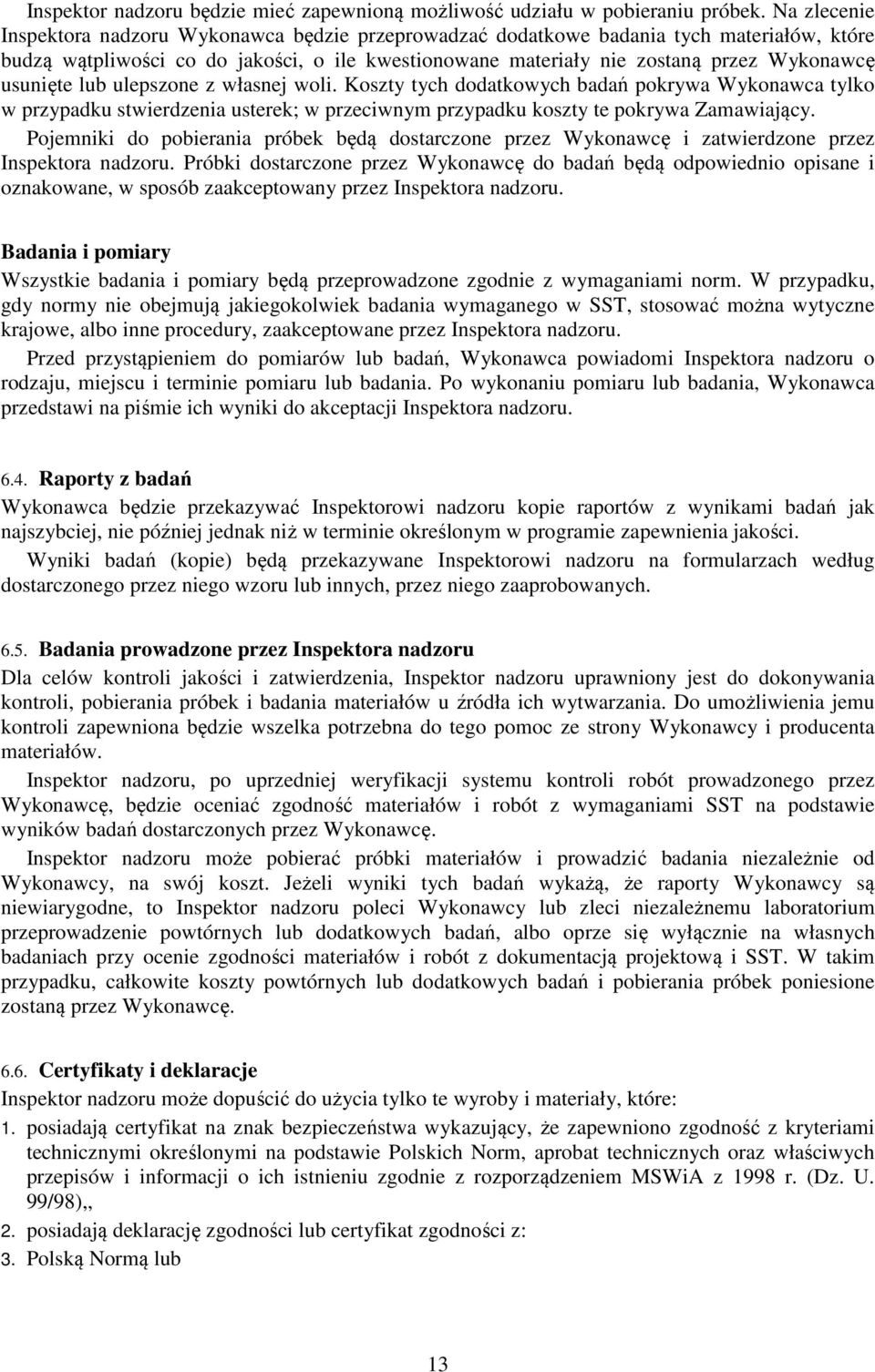 usunięte lub ulepszone z własnej woli. Koszty tych dodatkowych badań pokrywa Wykonawca tylko w przypadku stwierdzenia usterek; w przeciwnym przypadku koszty te pokrywa Zamawiający.