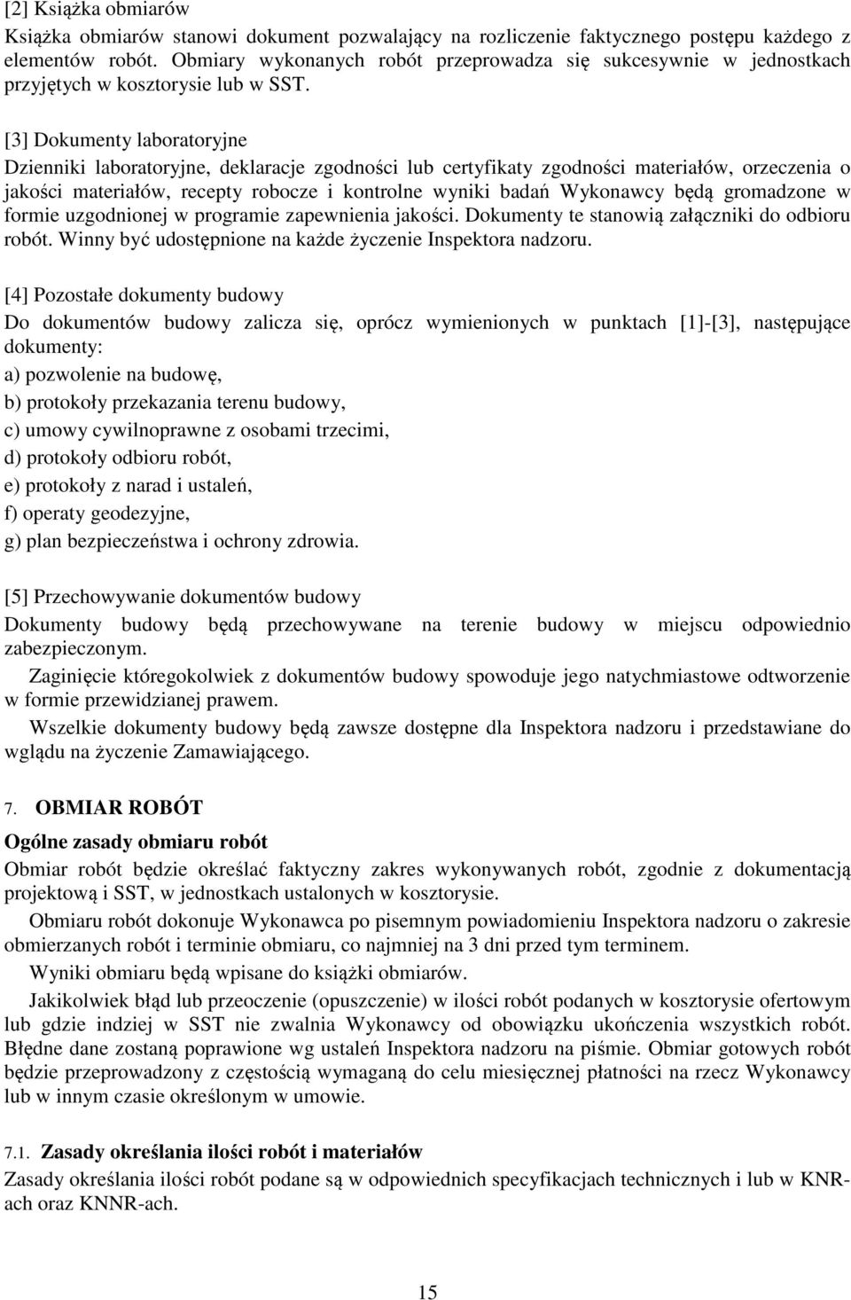 [3] Dokumenty laboratoryjne Dzienniki laboratoryjne, deklaracje zgodności lub certyfikaty zgodności materiałów, orzeczenia o jakości materiałów, recepty robocze i kontrolne wyniki badań Wykonawcy