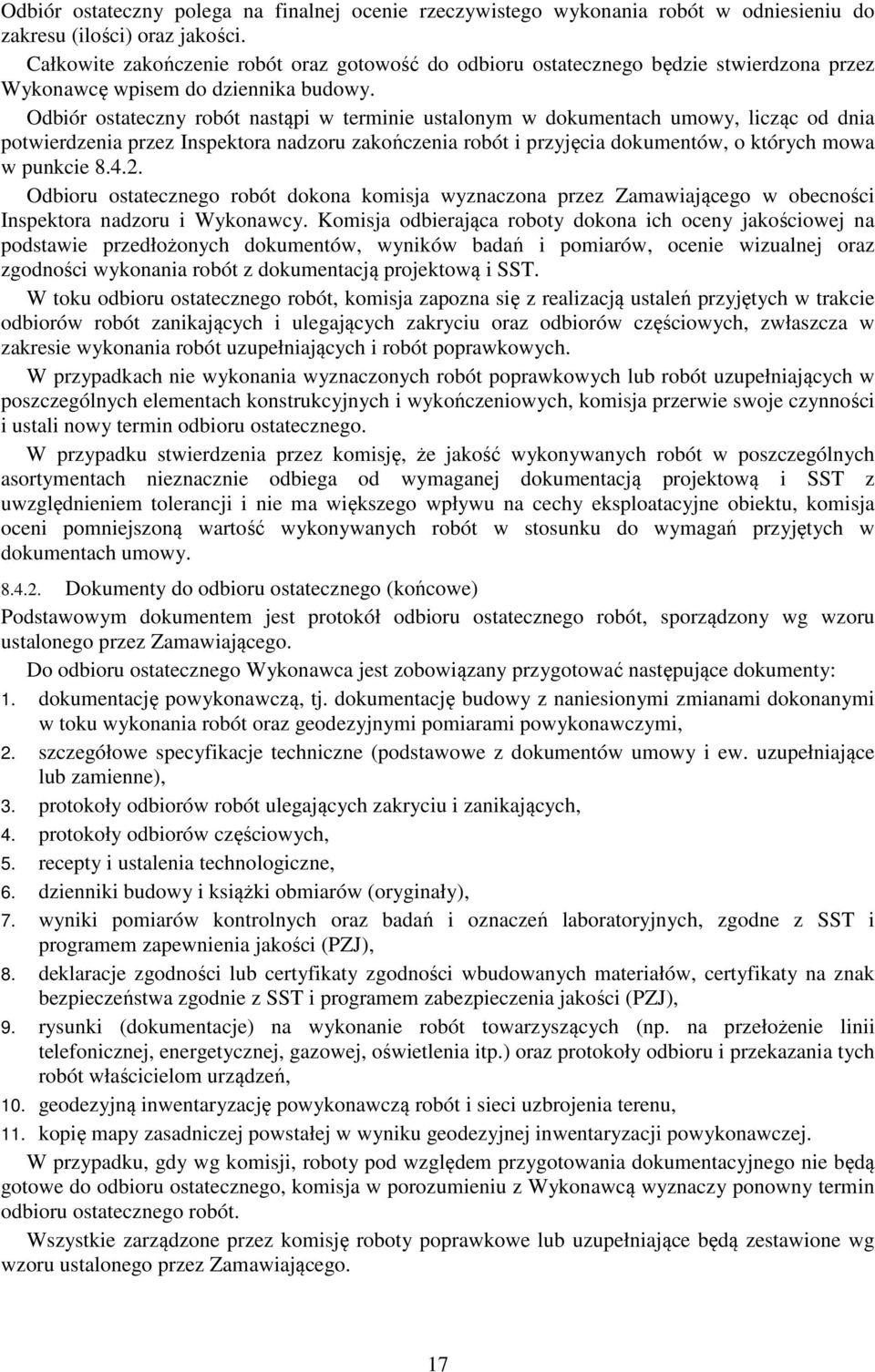 Odbiór ostateczny robót nastąpi w terminie ustalonym w dokumentach umowy, licząc od dnia potwierdzenia przez Inspektora nadzoru zakończenia robót i przyjęcia dokumentów, o których mowa w punkcie 8.4.