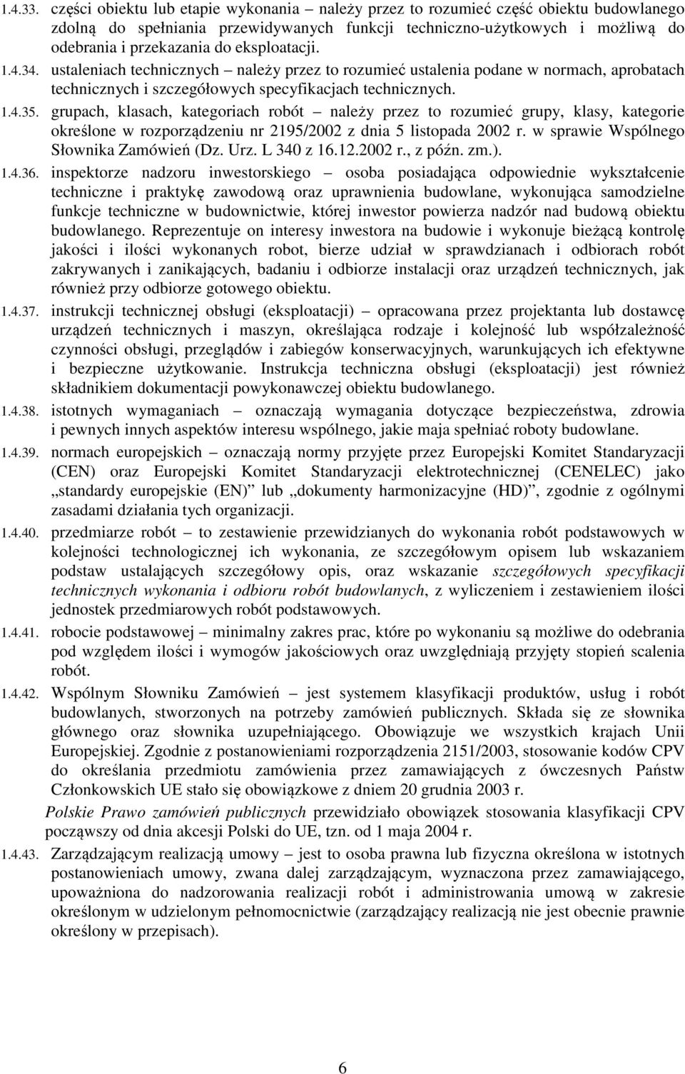 eksploatacji. 1.4.34. ustaleniach technicznych należy przez to rozumieć ustalenia podane w normach, aprobatach technicznych i szczegółowych specyfikacjach technicznych. 1.4.35.