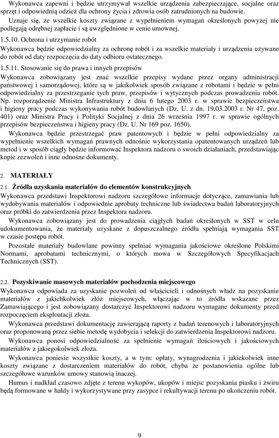Ochrona i utrzymanie robót Wykonawca będzie odpowiedzialny za ochronę robót i za wszelkie materiały i urządzenia używane do robót od daty rozpoczęcia do daty odbioru ostatecznego. 1.5.11.