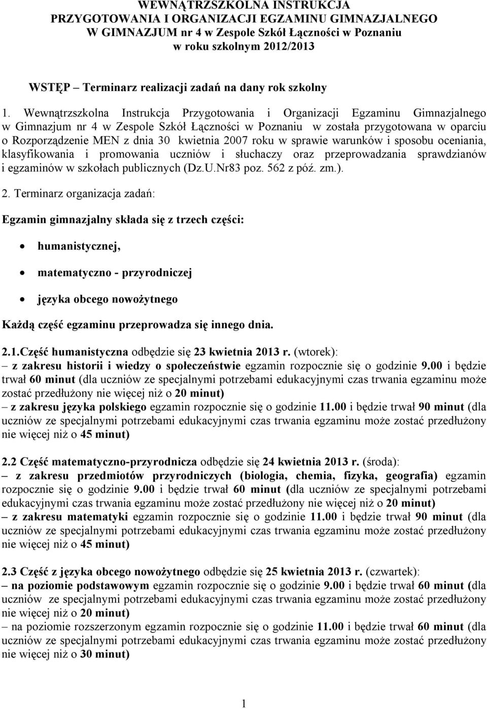 Wewnątrzszkolna Instrukcja Przygotowania i Organizacji Egzaminu Gimnazjalnego w Gimnazjum nr 4 w Zespole Szkół Łączności w Poznaniu w została przygotowana w oparciu o Rozporządzenie MEN z dnia 30