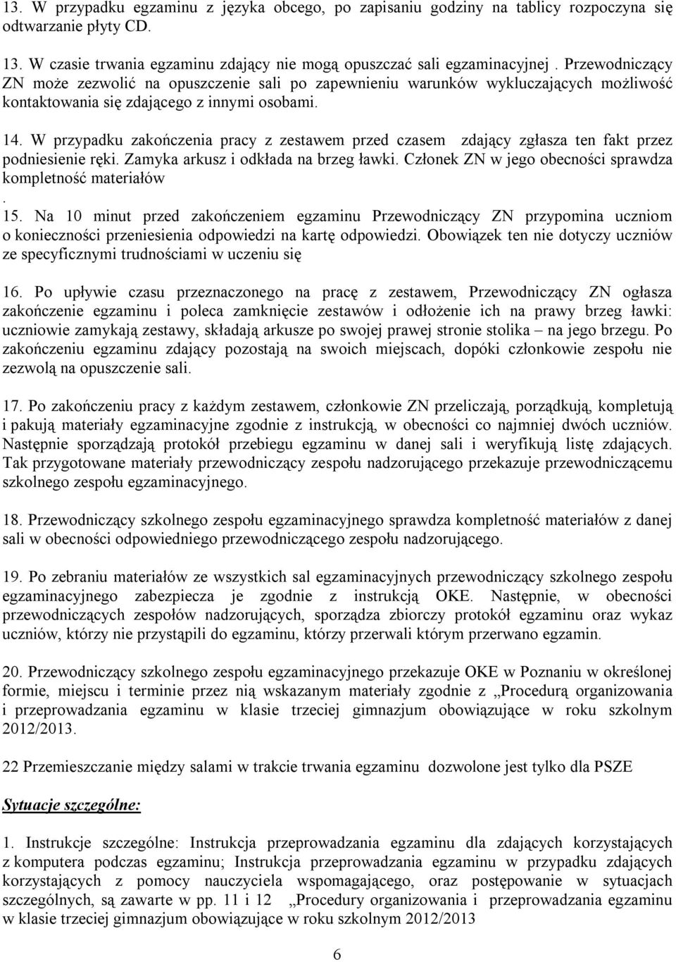 W przypadku zakończenia pracy z zestawem przed czasem zdający zgłasza ten fakt przez podniesienie ręki. Zamyka arkusz i odkłada na brzeg ławki.