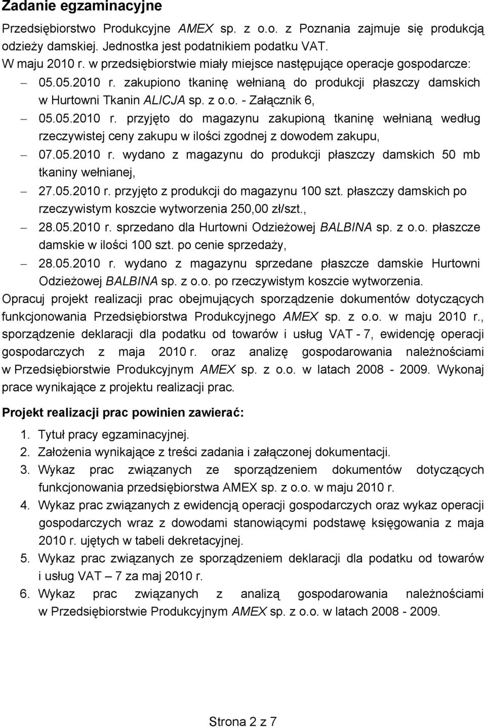 05.2010 r. wydano z magazynu do produkcji płaszczy damskich 50 mb tkaniny wełnianej, 27.05.2010 r. przyjęto z produkcji do magazynu 100 szt.