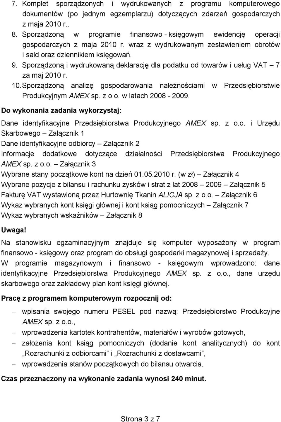 Sporządzoną i wydrukowaną deklarację dla podatku od towarów i usług VAT 7 za maj 2010 r. 10. Sporządzoną analizę gospodarowania należnościami w Przedsiębiorstwie Produkcyjnym AMEX sp. z o.o. w latach 2008-2009.