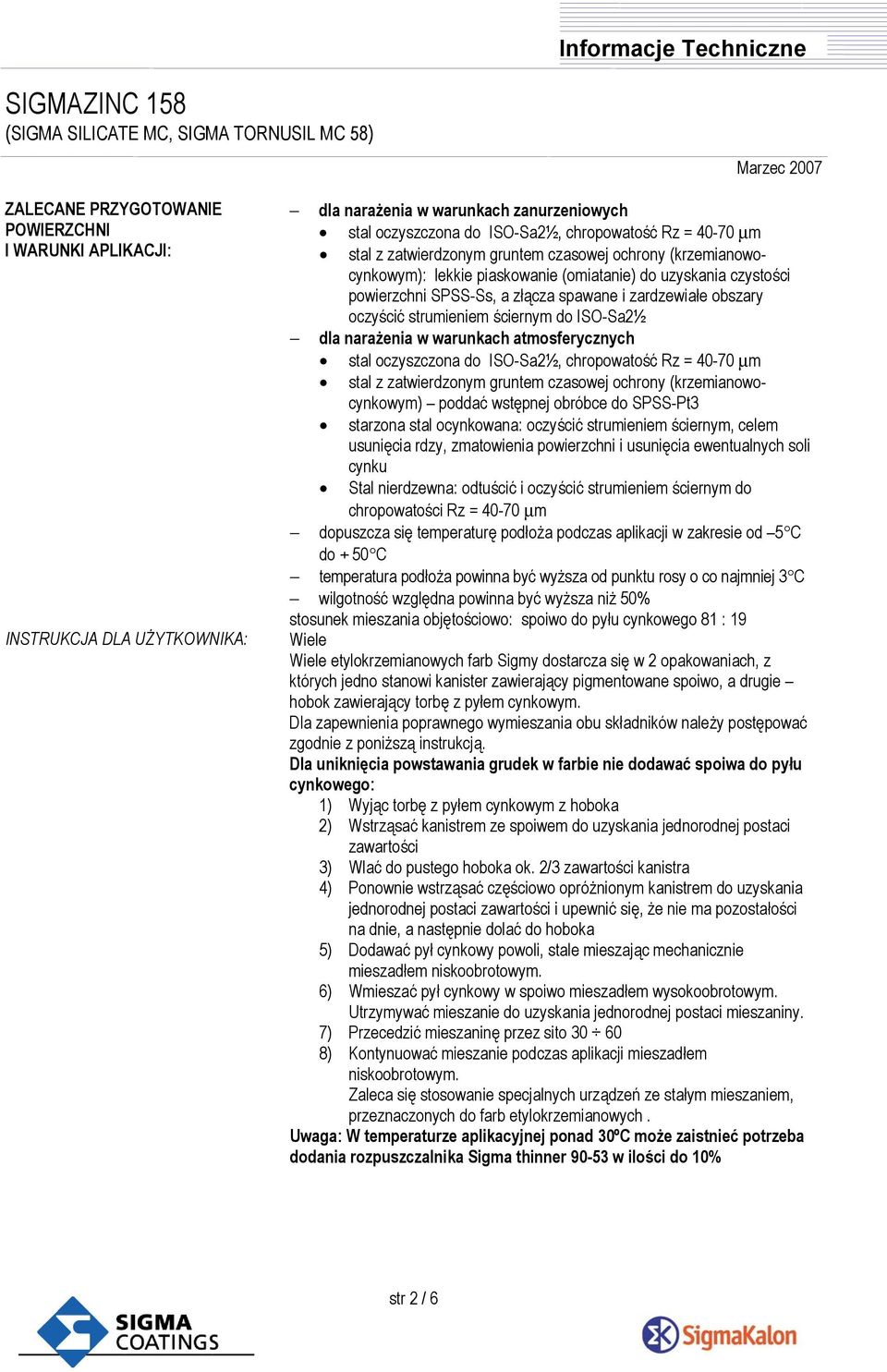 ściernym do ISO-Sa2½ dla narażenia w warunkach atmosferycznych stal oczyszczona do ISO-Sa2½, chropowatość Rz = 40-70 μm stal z zatwierdzonym gruntem czasowej ochrony (krzemianowocynkowym) poddać