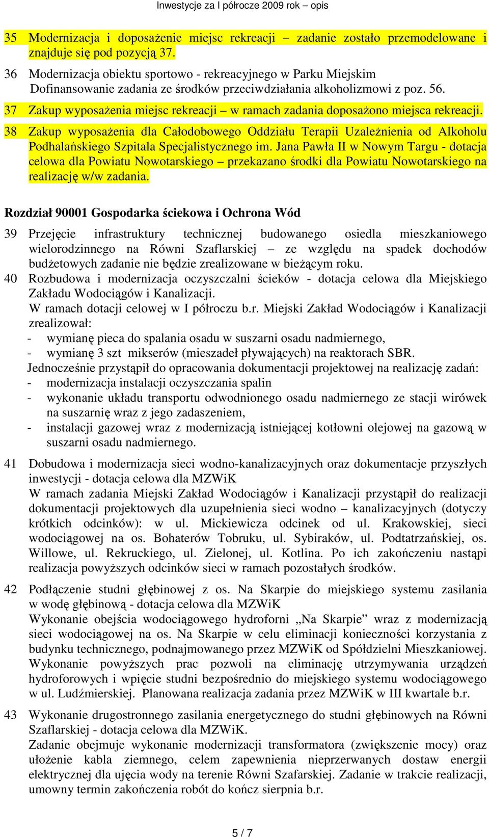 37 Zakup wyposaŝenia miejsc rekreacji w ramach zadania doposaŝono miejsca rekreacji.
