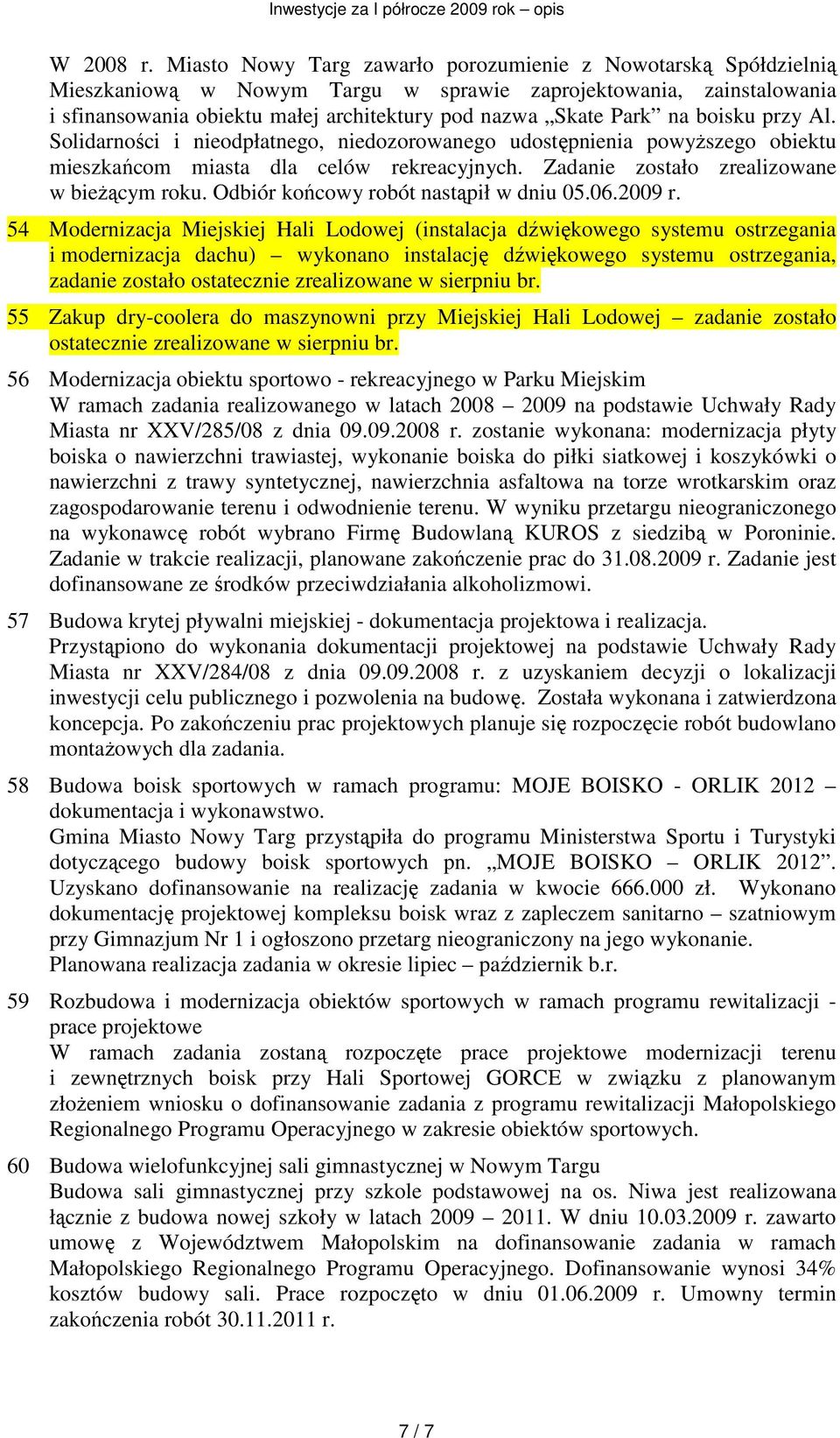 boisku przy Al. Solidarności i nieodpłatnego, niedozorowanego udostępnienia powyŝszego obiektu mieszkańcom miasta dla celów rekreacyjnych. Zadanie zostało zrealizowane w bieŝącym roku.