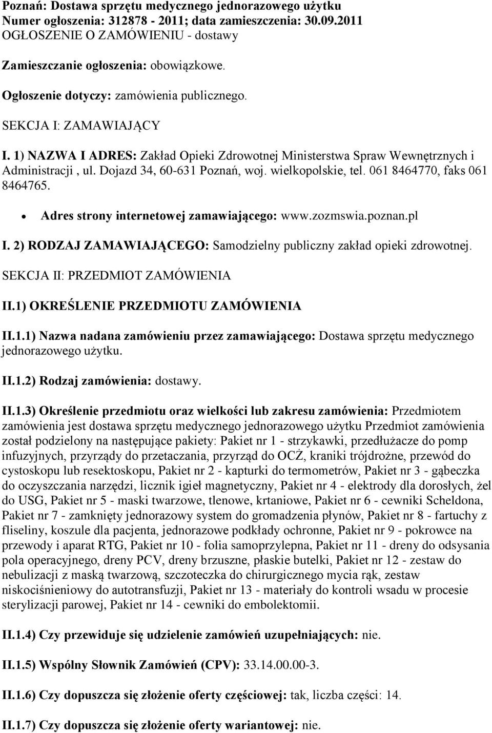 wielkopolskie, tel. 061 8464770, faks 061 8464765. Adres strony internetowej zamawiającego: www.zozmswia.poznan.pl I. 2) RODZAJ ZAMAWIAJĄCEGO: Samodzielny publiczny zakład opieki zdrowotnej.