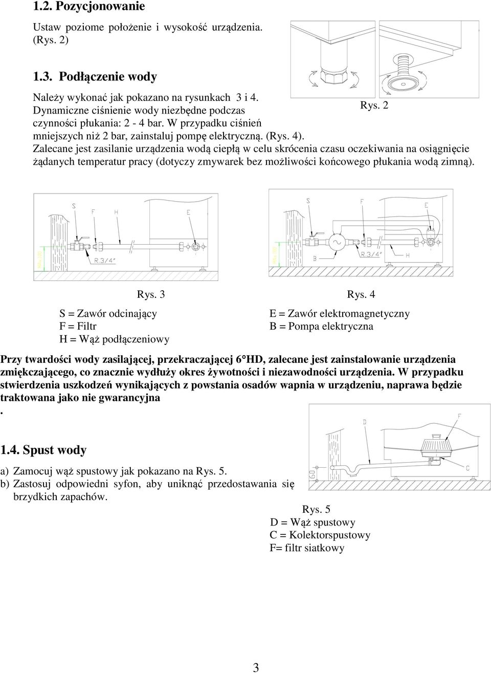 Zalecane jest zasilanie urządzenia wodą ciepłą w celu skrócenia czasu oczekiwania na osiągnięcie żądanych temperatur pracy (dotyczy zmywarek bez możliwości końcowego płukania wodą zimną). Rys.