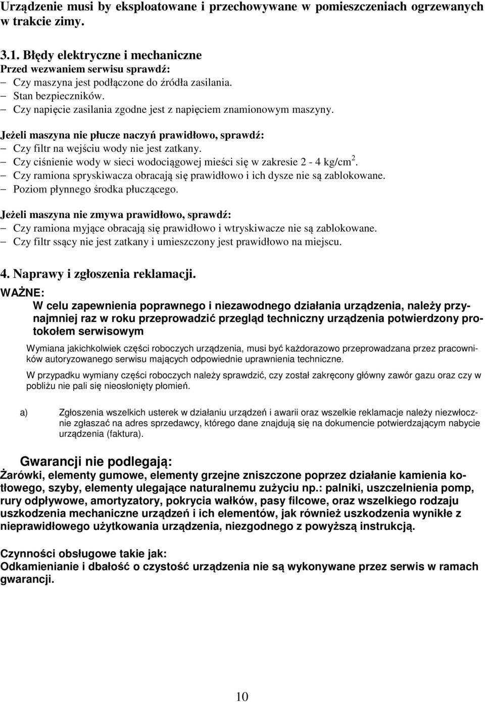 Czy napięcie zasilania zgodne jest z napięciem znamionowym maszyny. Jeżeli maszyna nie płucze naczyń prawidłowo, sprawdź: Czy filtr na wejściu wody nie jest zatkany.