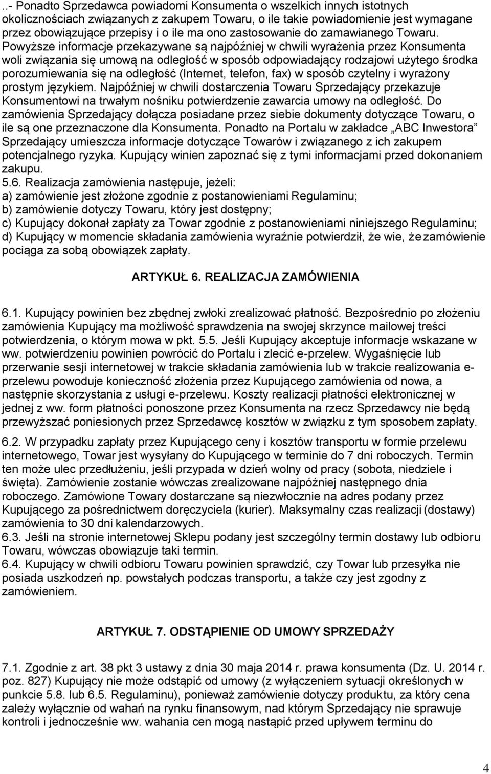 Powyższe informacje przekazywane są najpóźniej w chwili wyrażenia przez Konsumenta woli związania się umową na odległość w sposób odpowiadający rodzajowi użytego środka porozumiewania się na