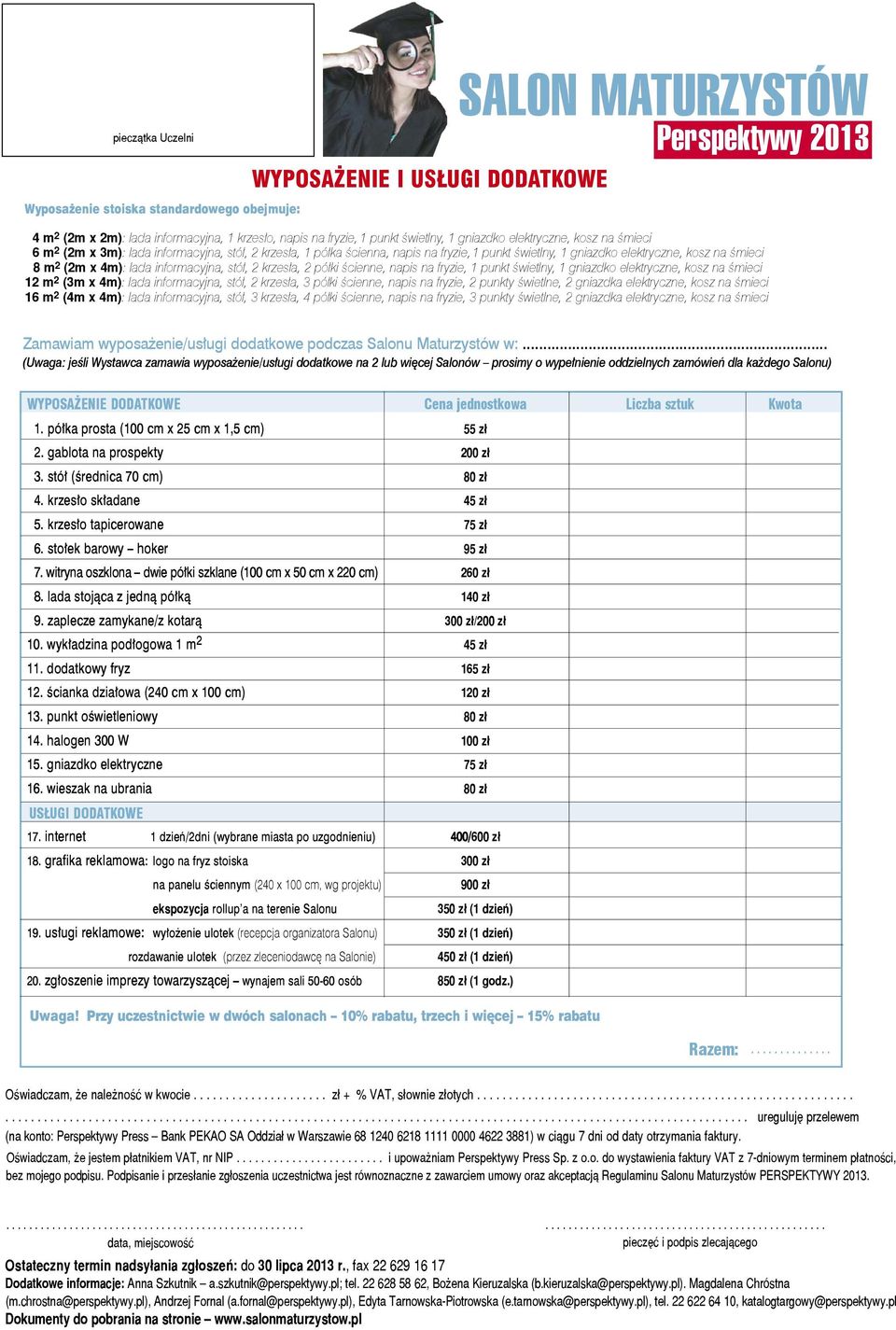 półki ścienne, napis na fryzie, 1 punkt świetlny, 1 gniazdko elektryczne, kosz na śmieci 12 m 2 (3m x 4m): lada informacyjna, stół, 2 krzesła, 3 półki ścienne, napis na fryzie, 2 punkty świetlne, 2