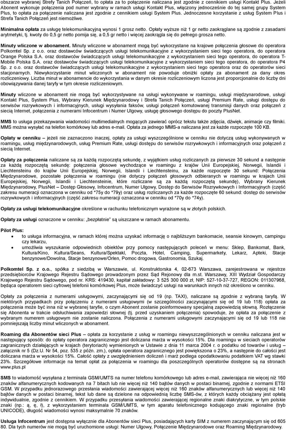 usługi System Plus. Jednoczesne korzystanie z usług System Plus i Strefa Tanich Połączeń jest niemożliwe. Minimalna opłata za usługę telekomunikacyjną wynosi 1 grosz netto.