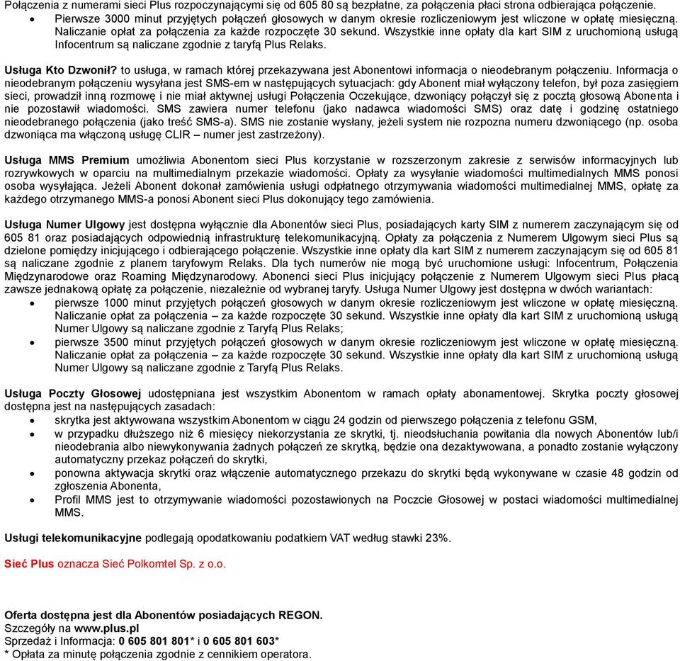 Wszystkie inne opłaty dla kart SIM z uruchomioną usługą Infocentrum są naliczane zgodnie z taryfą Plus Relaks. Usługa Kto Dzwonił?