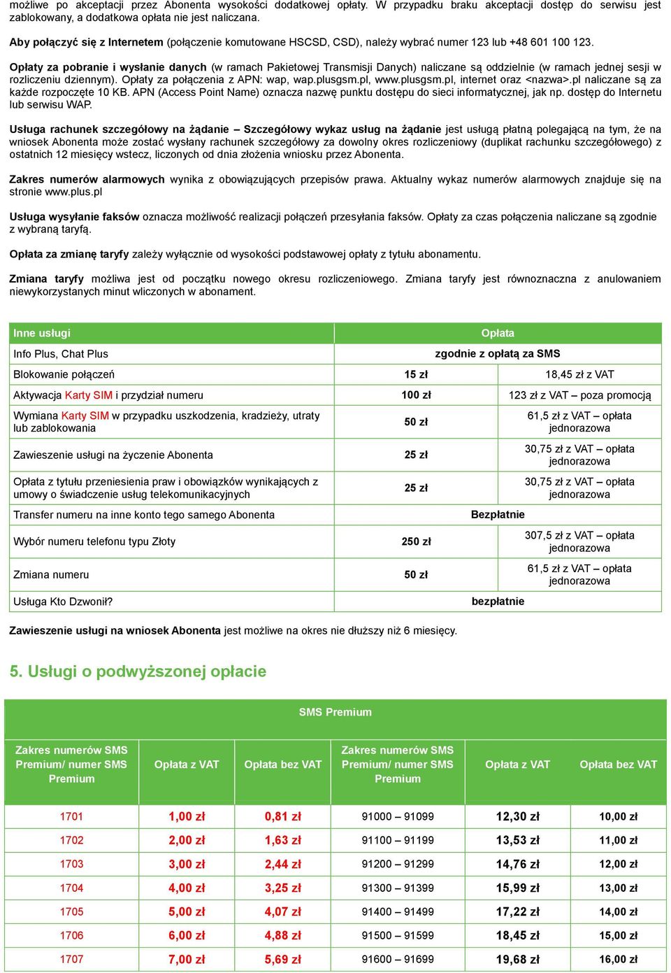 Opłaty za pobranie i wysłanie danych (w ramach Pakietowej Transmisji Danych) naliczane są oddzielnie (w ramach jednej sesji w rozliczeniu dziennym). Opłaty za połączenia z APN: wap, wap.plusgsm.
