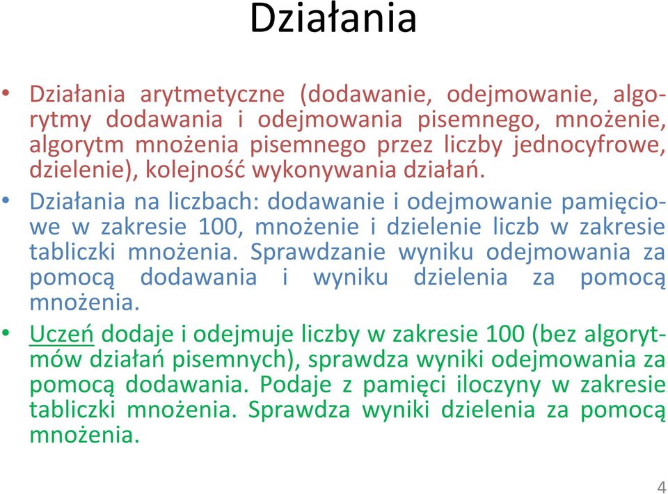 Działania na liczbach: dodawanie i odejmowanie pamięciowe w zakresie 100, mnożenie i dzielenie liczb w zakresie tabliczki mnożenia.