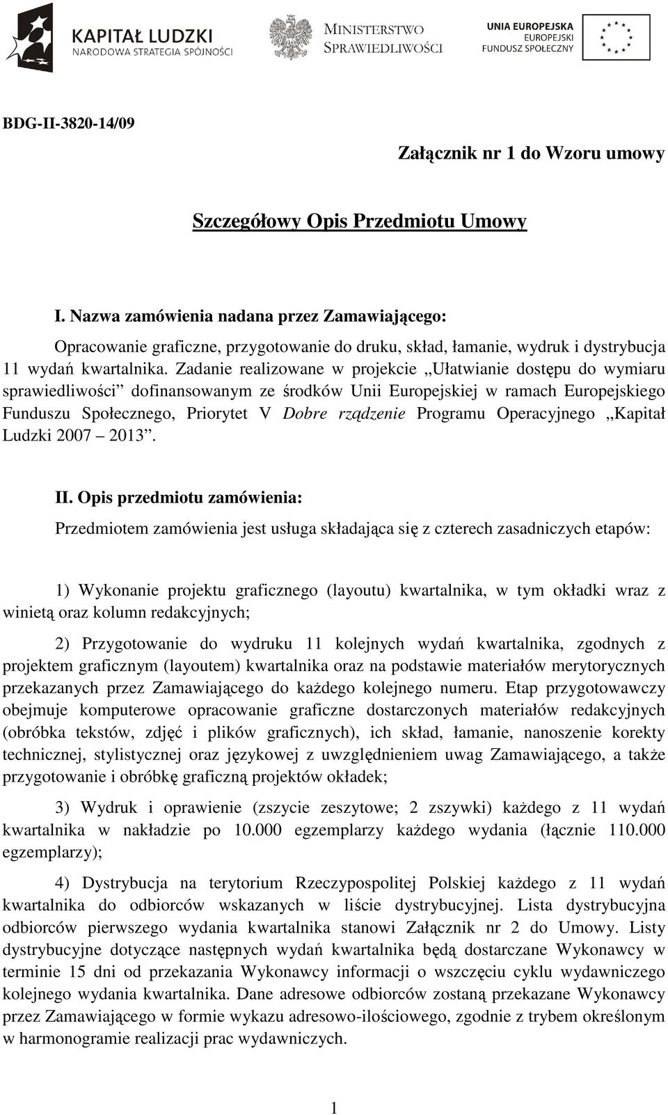 sprawiedliwości dofinansowanym ze środków Unii Europejskiej w ramach Europejskiego Funduszu Społecznego, Priorytet V Dobre rządzenie Programu Operacyjnego Kapitał Ludzki 2007 2013. II.
