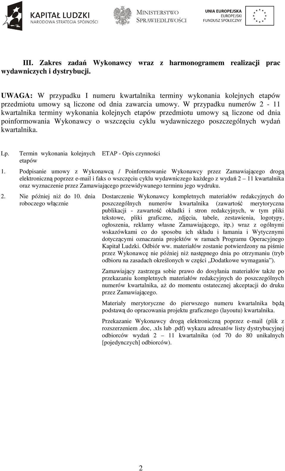 W przypadku numerów 2-11 kwartalnika terminy wykonania kolejnych etapów przedmiotu umowy są liczone od dnia poinformowania Wykonawcy o wszczęciu cyklu wydawniczego poszczególnych wydań Lp.