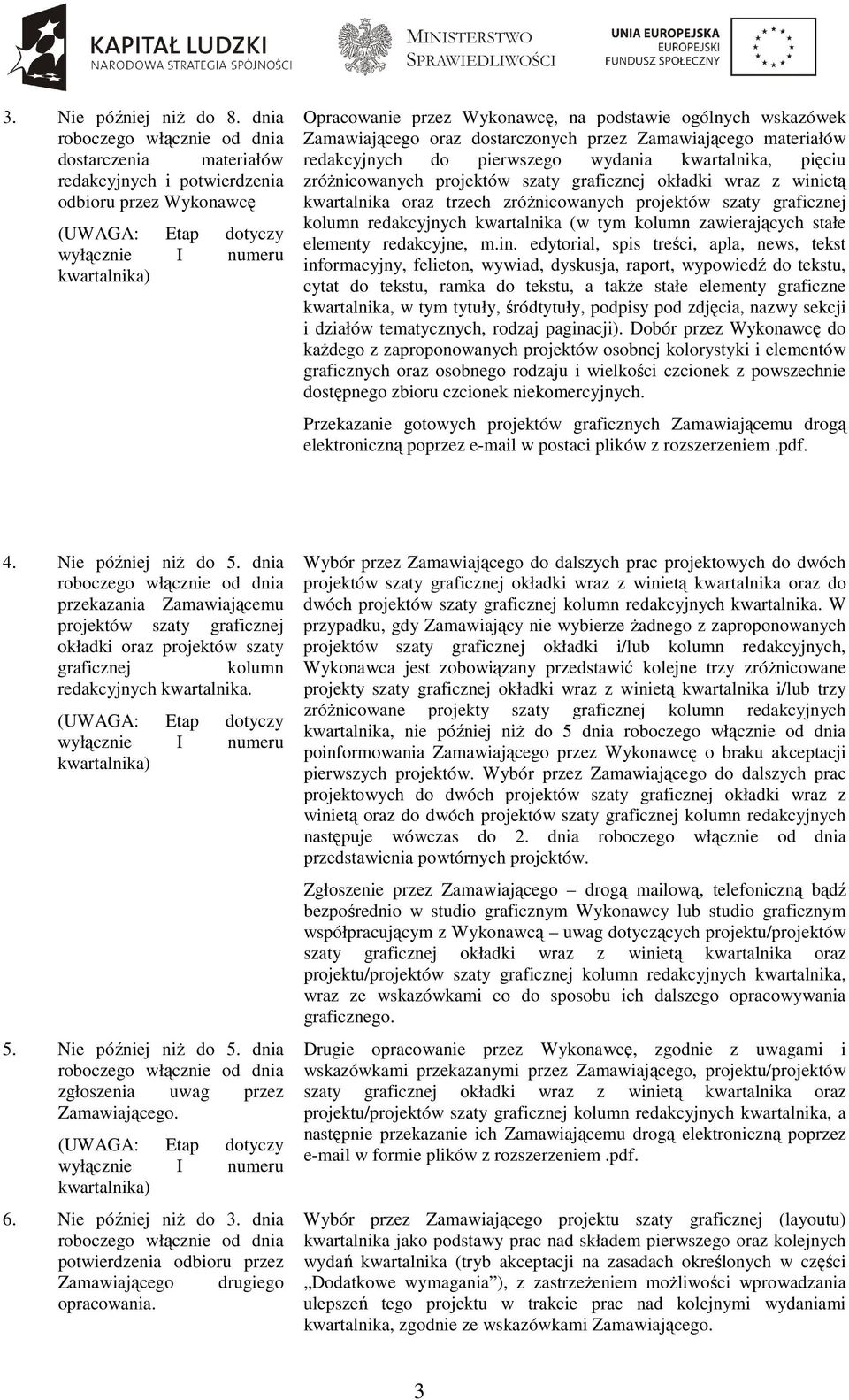 Zamawiającego oraz dostarczonych przez Zamawiającego materiałów redakcyjnych do pierwszego wydania kwartalnika, pięciu zróŝnicowanych projektów szaty graficznej okładki wraz z winietą kwartalnika