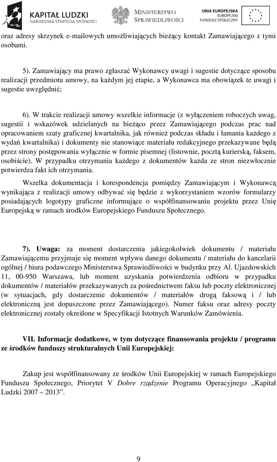 W trakcie realizacji umowy wszelkie informacje (z wyłączeniem roboczych uwag, sugestii i wskazówek udzielanych na bieŝąco przez Zamawiającego podczas prac nad opracowaniem szaty graficznej