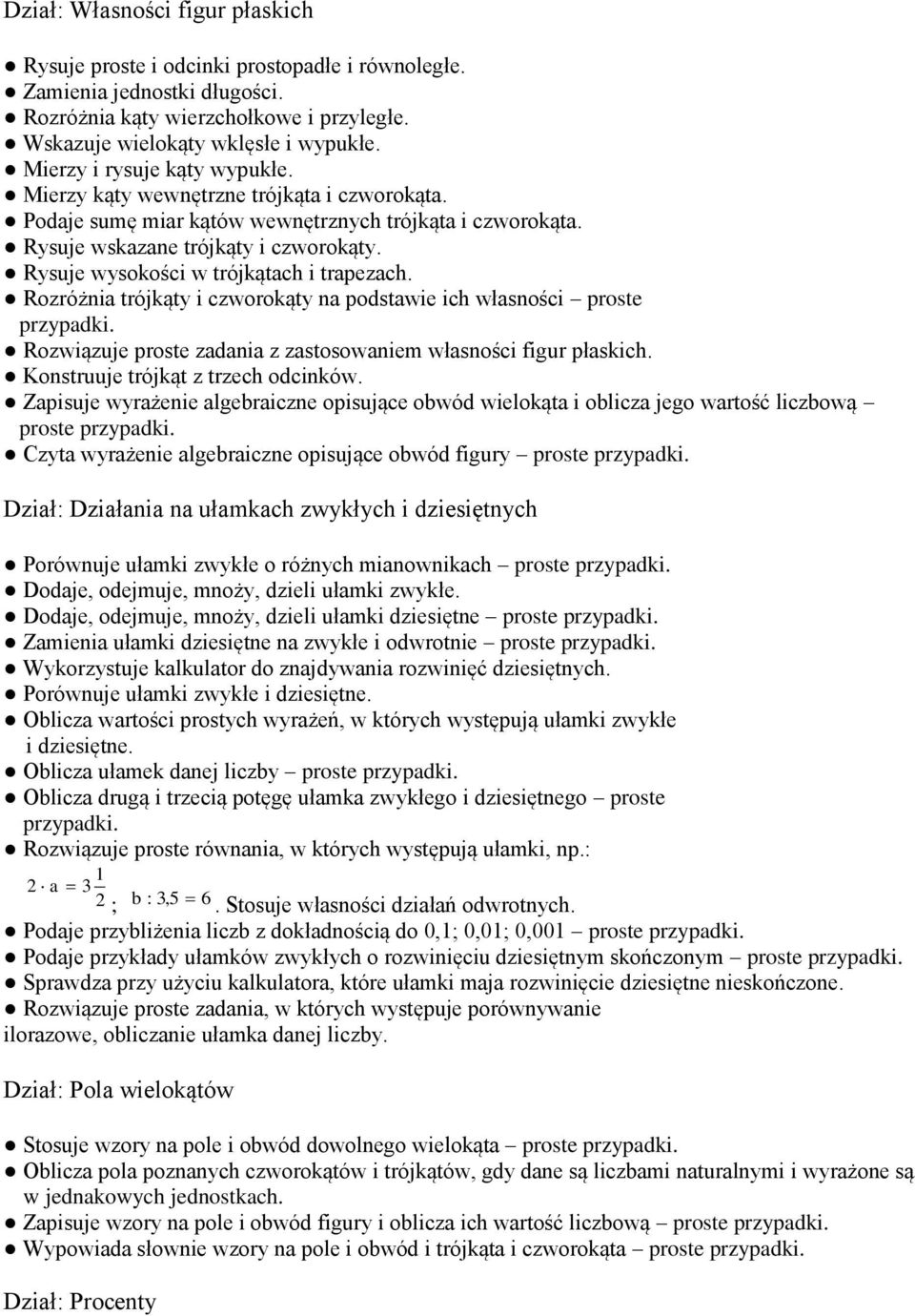 Rysuje wysokości w trójkątach i trapezach. Rozróżnia trójkąty i czworokąty na podstawie ich własności proste Rozwiązuje proste zadania z zastosowaniem własności figur płaskich.