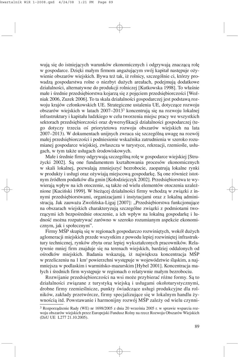 Bywa te tak, i rolnicy, szczególnie ci, którzy prowadz¹ gospodarstwa rolne o niezbyt du ych area³ach, podejmuj¹ dodatkowe dzia³alnoœci, alternatywne do produkcji rolniczej [Kutkowska 1998].