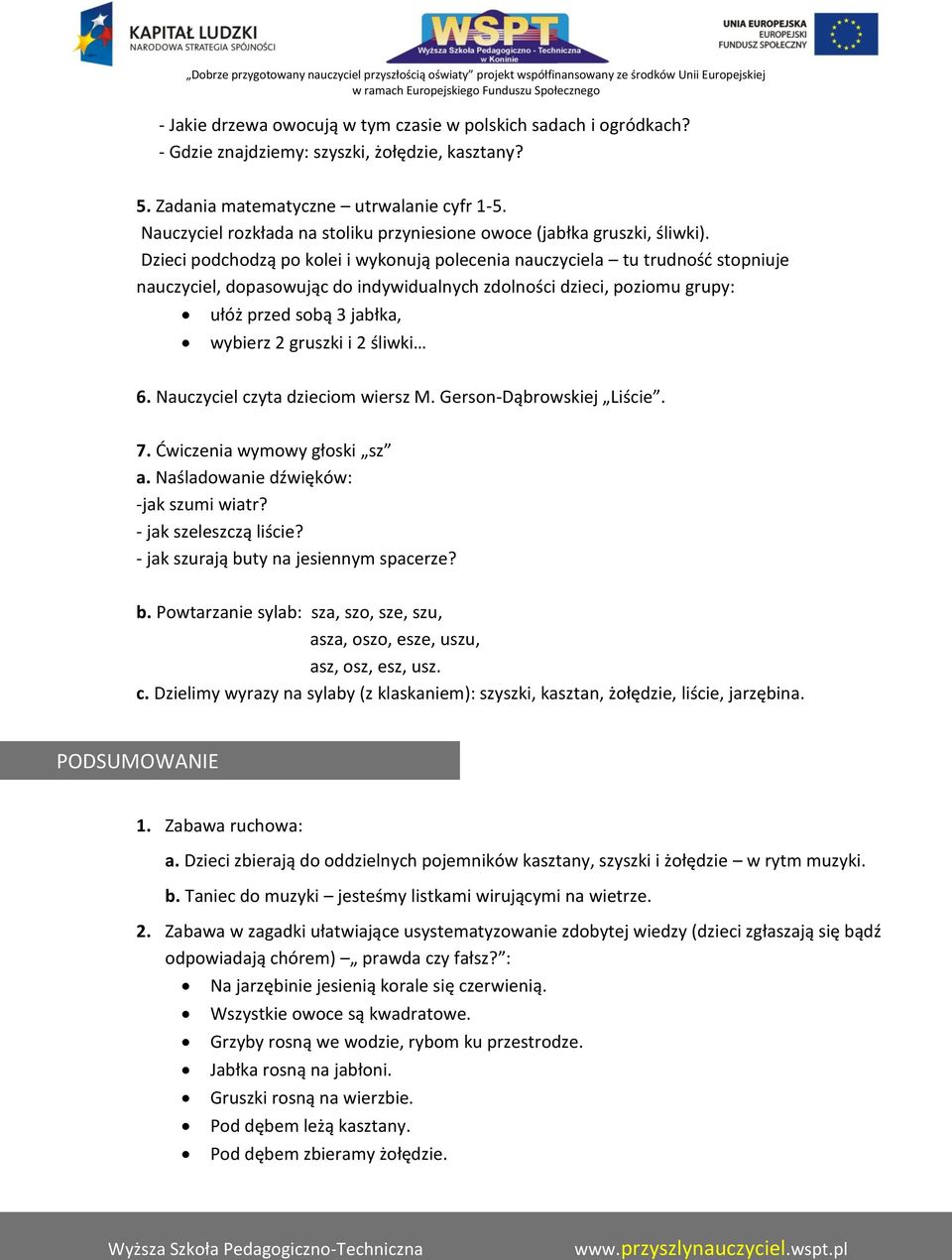 Dzieci podchodzą po kolei i wykonują polecenia nauczyciela tu trudność stopniuje nauczyciel, dopasowując do indywidualnych zdolności dzieci, poziomu grupy: ułóż przed sobą 3 jabłka, wybierz 2 gruszki