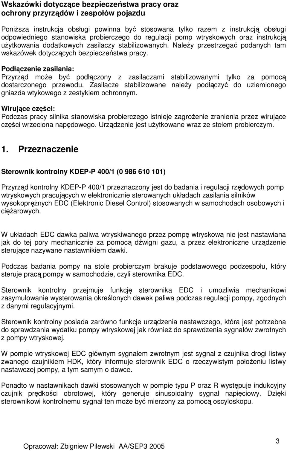 Podłączenie zasilania: Przyrząd moŝe być podłączony z zasilaczami stabilizowanymi tylko za pomocą dostarczonego przewodu.