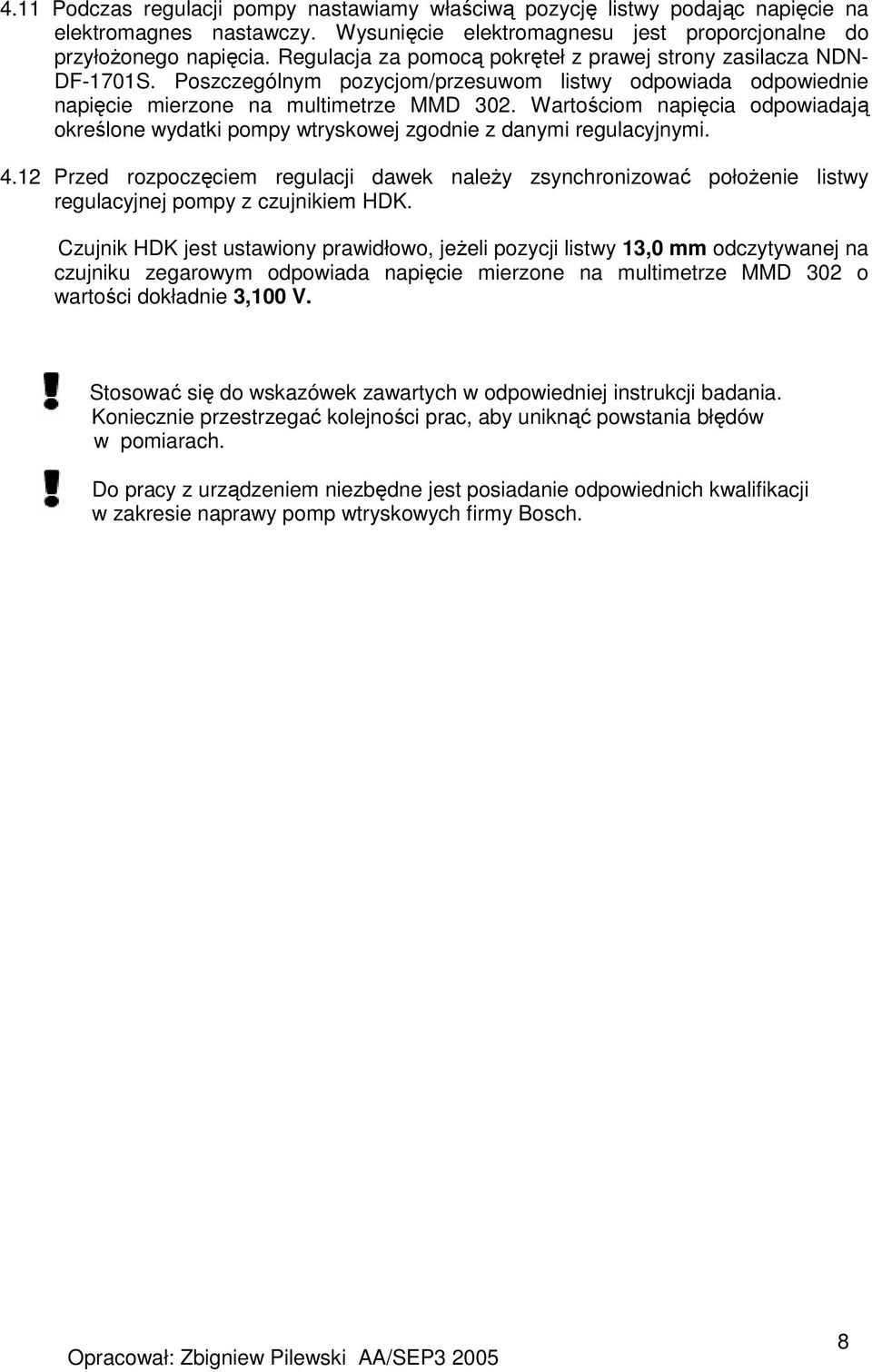 Wartościom napięcia odpowiadają określone wydatki pompy wtryskowej zgodnie z danymi regulacyjnymi. 4.