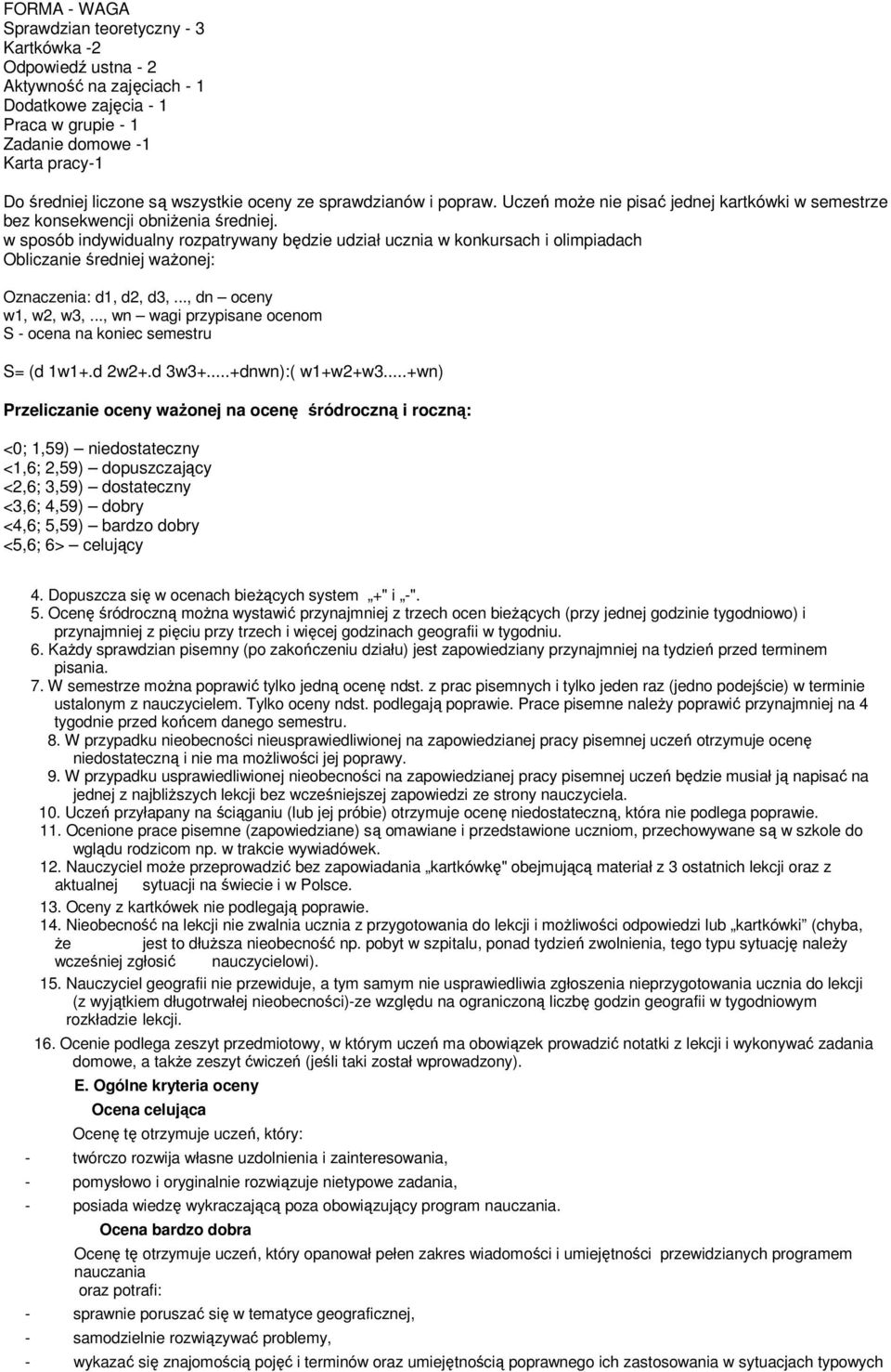 w sposób indywidualny rozpatrywany będzie udział ucznia w konkursach i olimpiadach Obliczanie średniej waŝonej: Oznaczenia: d1, d2, d3,..., dn oceny w1, w2, w3,.