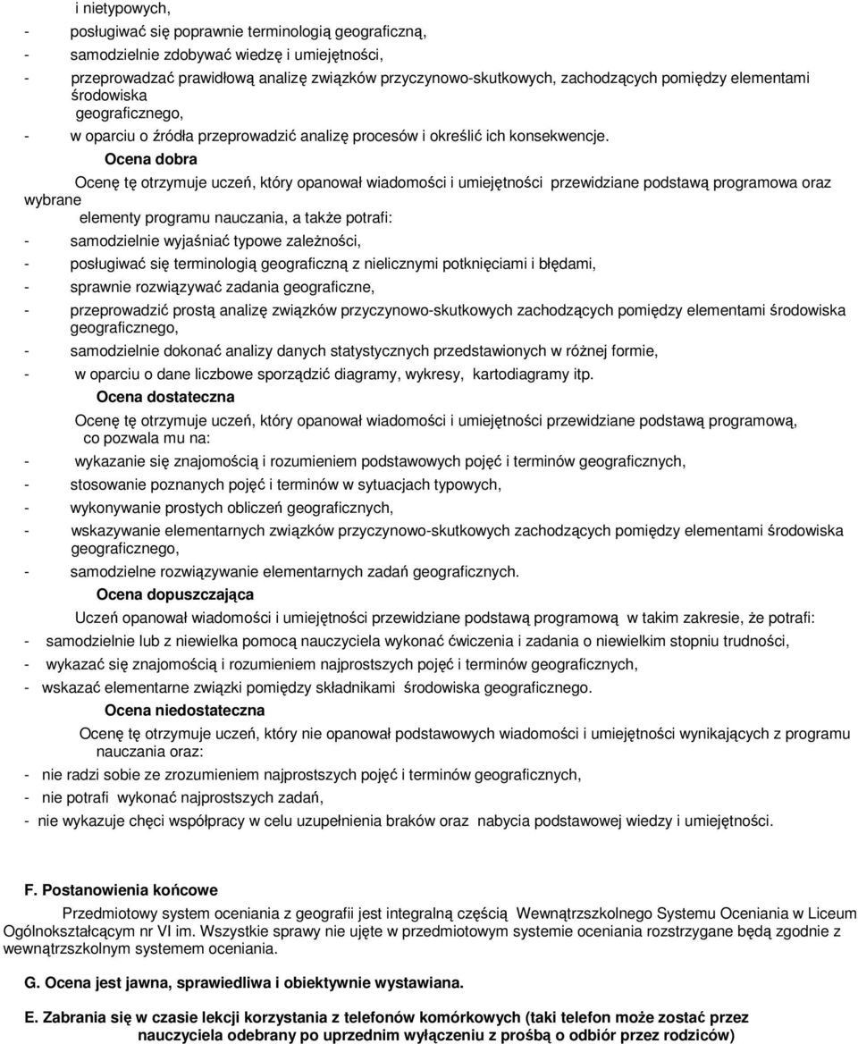 Ocena dobra Ocenę tę otrzymuje uczeń, który opanował wiadomości i umiejętności przewidziane podstawą programowa oraz wybrane elementy programu nauczania, a takŝe potrafi: - samodzielnie wyjaśniać