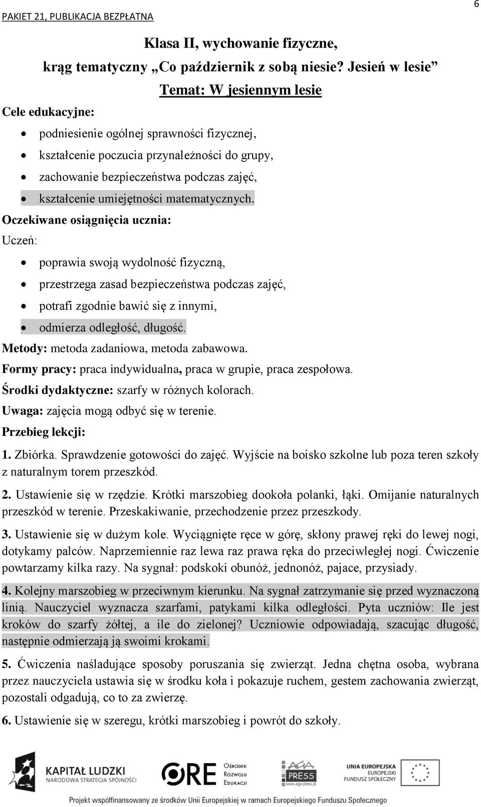 Metody: metoda zadaniowa, metoda zabawowa. Formy pracy: praca indywidualna, praca w grupie, praca zespołowa. Środki dydaktyczne: szarfy w różnych kolorach. Uwaga: zajęcia mogą odbyć się w terenie. 1.