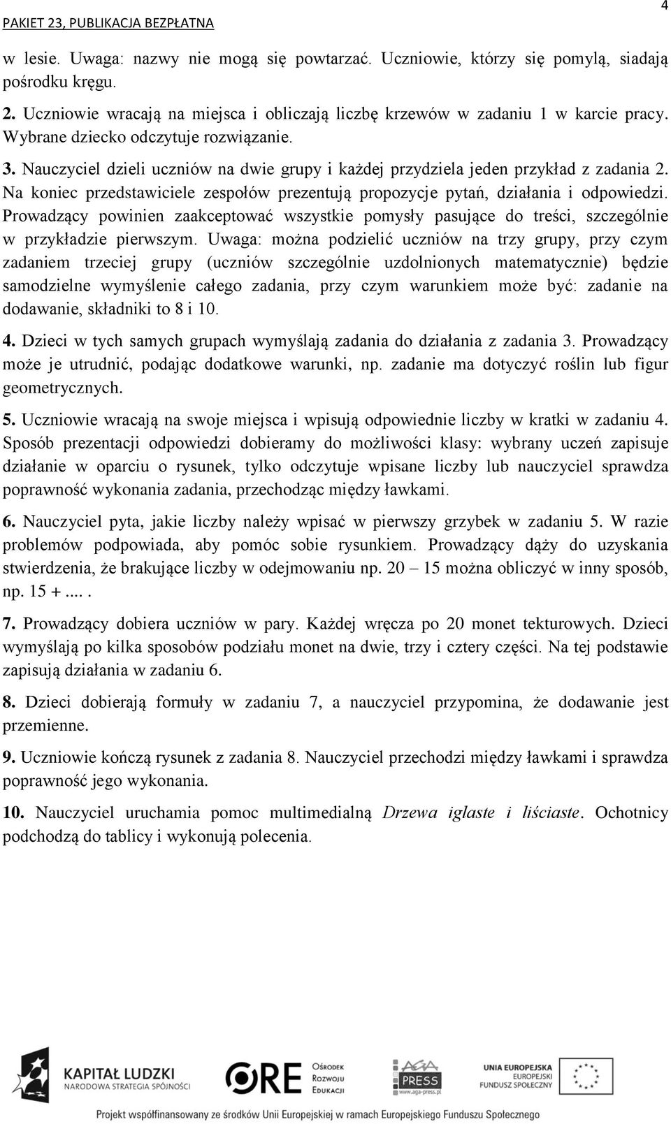 Na koniec przedstawiciele zespołów prezentują propozycje pytań, działania i odpowiedzi. Prowadzący powinien zaakceptować wszystkie pomysły pasujące do treści, szczególnie w przykładzie pierwszym.