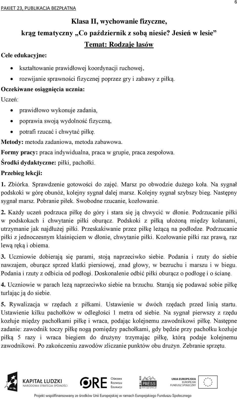 Formy pracy: praca indywidualna, praca w grupie, praca zespołowa. Środki dydaktyczne: piłki, pachołki. 1. Zbiórka. Sprawdzenie gotowości do zajęć. Marsz po obwodzie dużego koła.