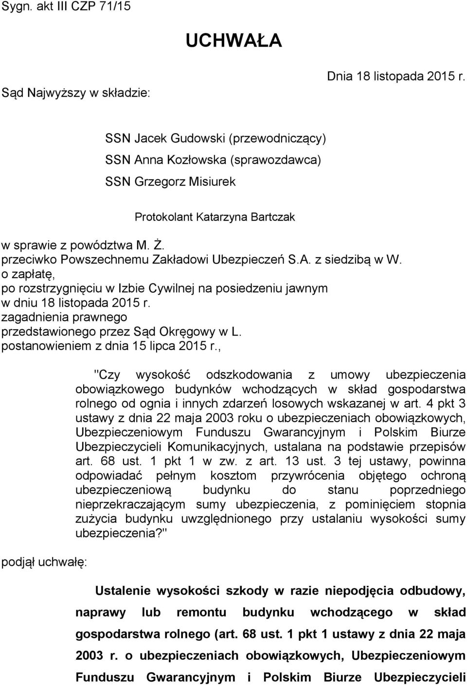 o zapłatę, po rozstrzygnięciu w Izbie Cywilnej na posiedzeniu jawnym w dniu 18 listopada 2015 r. zagadnienia prawnego przedstawionego przez Sąd Okręgowy w L. postanowieniem z dnia 15 lipca 2015 r.