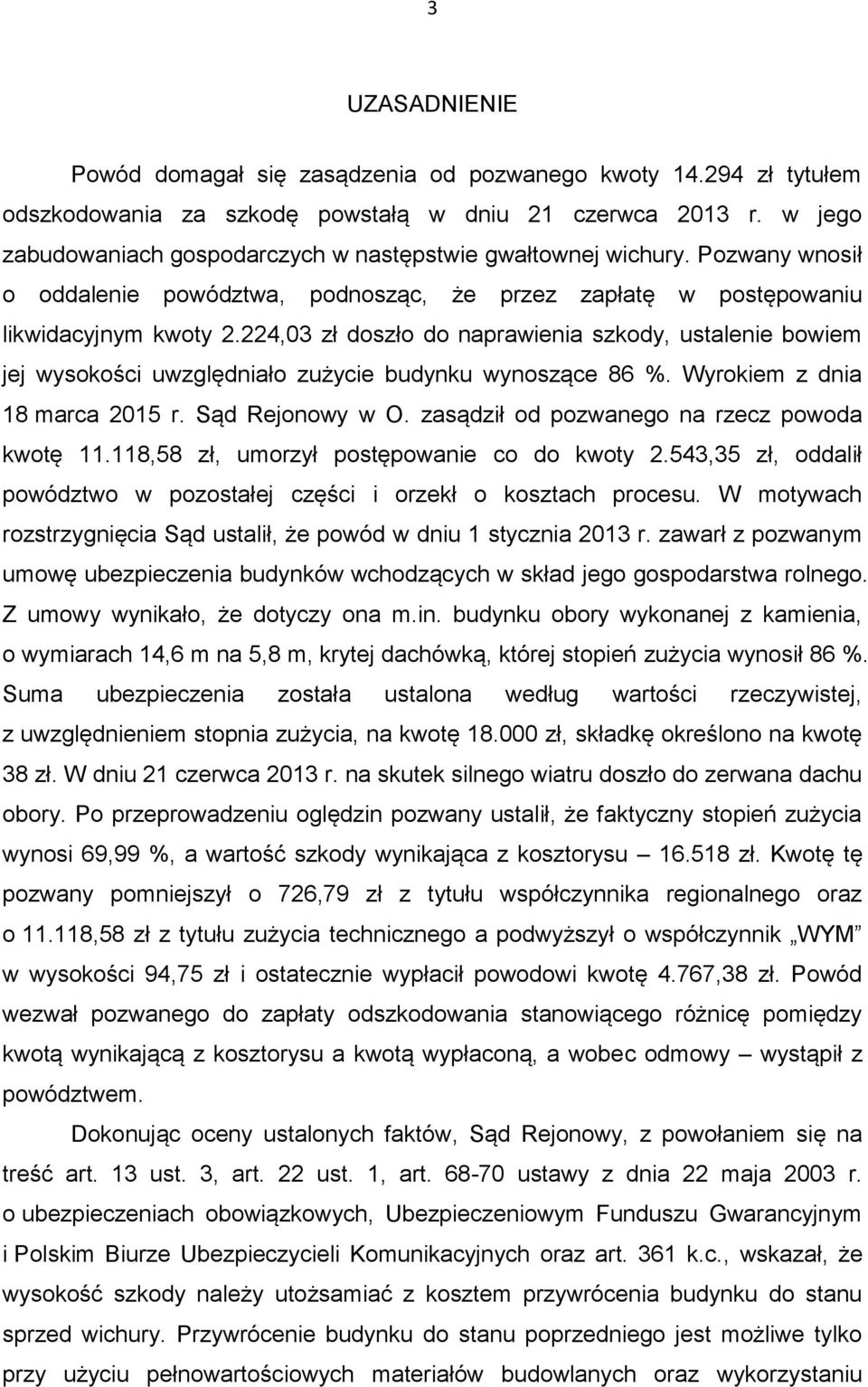 224,03 zł doszło do naprawienia szkody, ustalenie bowiem jej wysokości uwzględniało zużycie budynku wynoszące 86 %. Wyrokiem z dnia 18 marca 2015 r. Sąd Rejonowy w O.