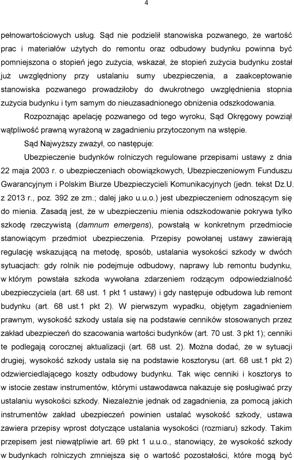 został już uwzględniony przy ustalaniu sumy ubezpieczenia, a zaakceptowanie stanowiska pozwanego prowadziłoby do dwukrotnego uwzględnienia stopnia zużycia budynku i tym samym do nieuzasadnionego