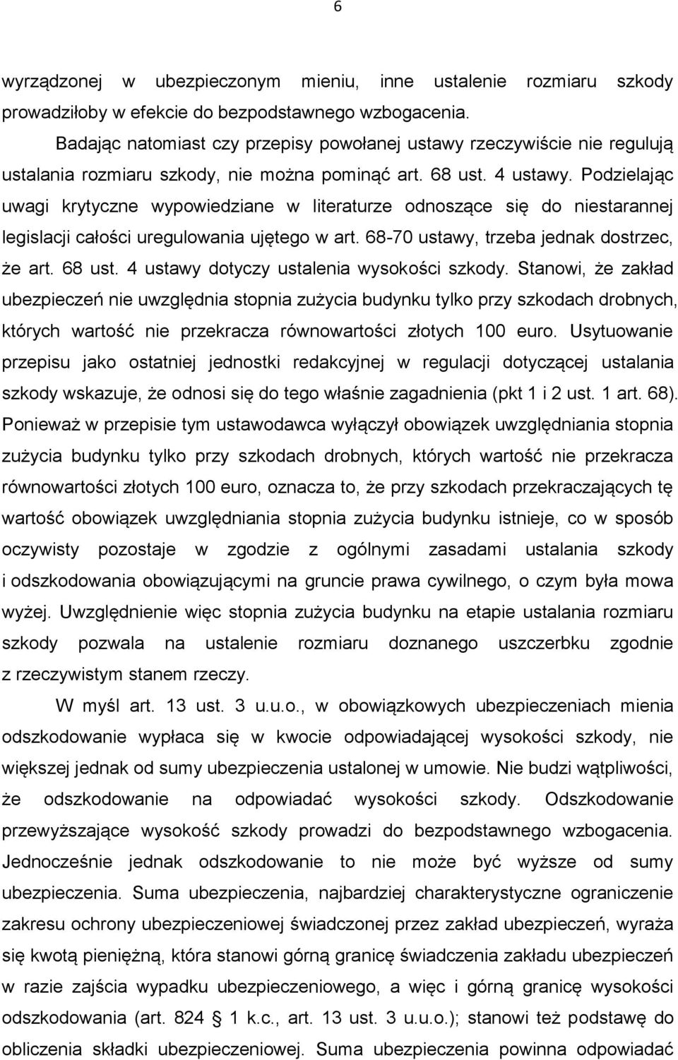 Podzielając uwagi krytyczne wypowiedziane w literaturze odnoszące się do niestarannej legislacji całości uregulowania ujętego w art. 68-70 ustawy, trzeba jednak dostrzec, że art. 68 ust.