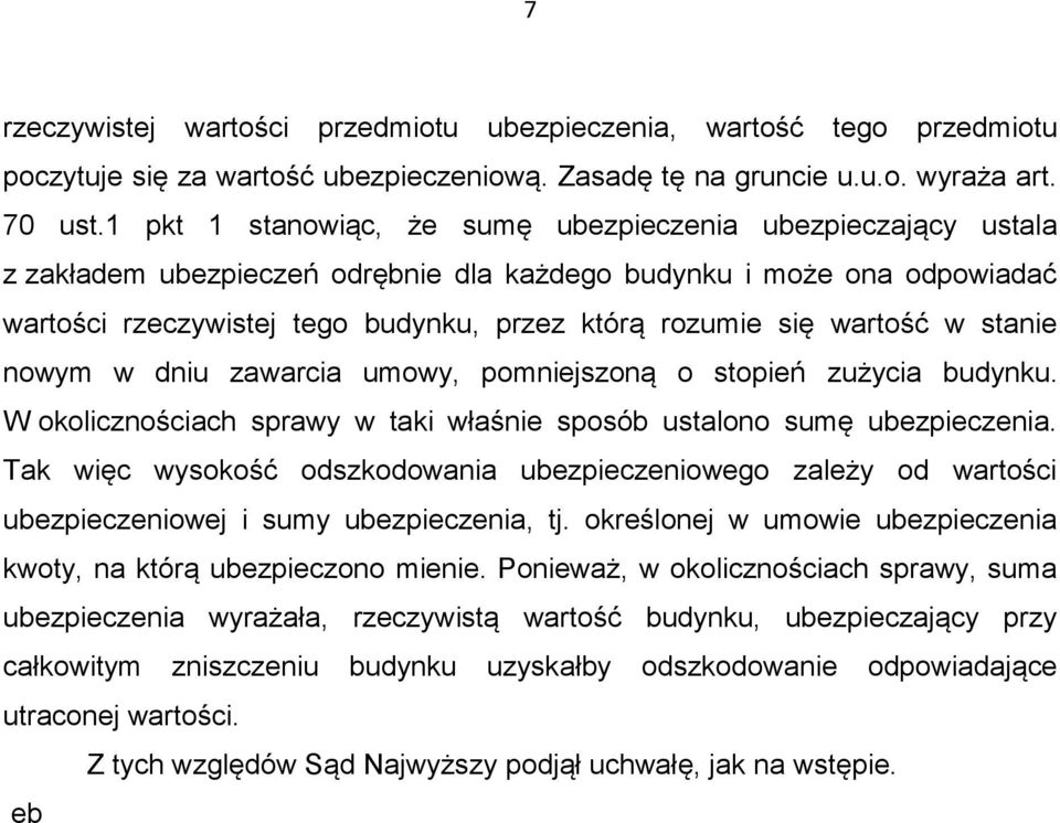wartość w stanie nowym w dniu zawarcia umowy, pomniejszoną o stopień zużycia budynku. W okolicznościach sprawy w taki właśnie sposób ustalono sumę ubezpieczenia.