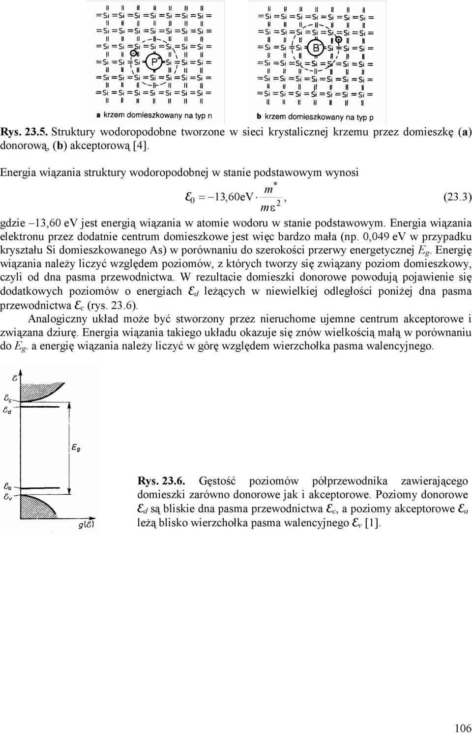 Energia wiązania elektronu przez dodatnie centru doieszkowe jest więc bardzo ała (np. 0,049 ev w przypadku kryształu Si doieszkowanego As) w porównaniu do szerokości przerwy energetycznej E g.