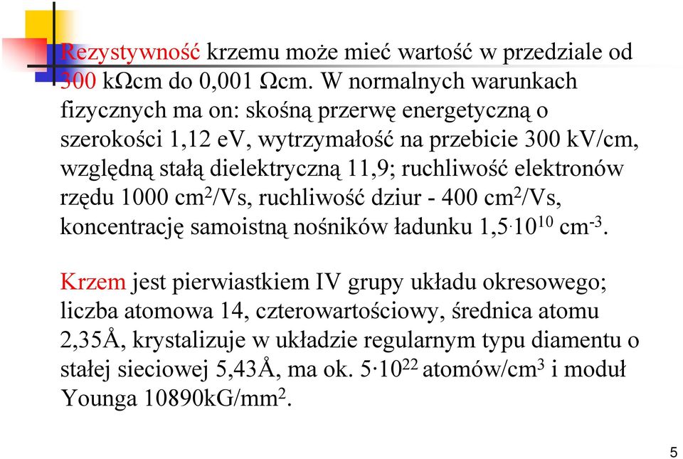 11,9; ruchliwość elektroów rzędu 1000 cm 2 /Vs, ruchliwość dziur - 400 cm 2 /Vs, kocetrację samoistą ośików ładuku 1,5. 10 10 cm -3.