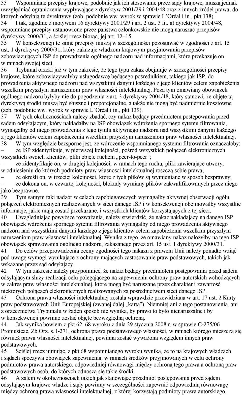 a) dyrektywy 2004/48, wspomniane przepisy ustanowione przez państwa członkowskie nie mogą naruszać przepisów dyrektywy 2000/31, a ściślej rzecz biorąc, jej art. 12 15.