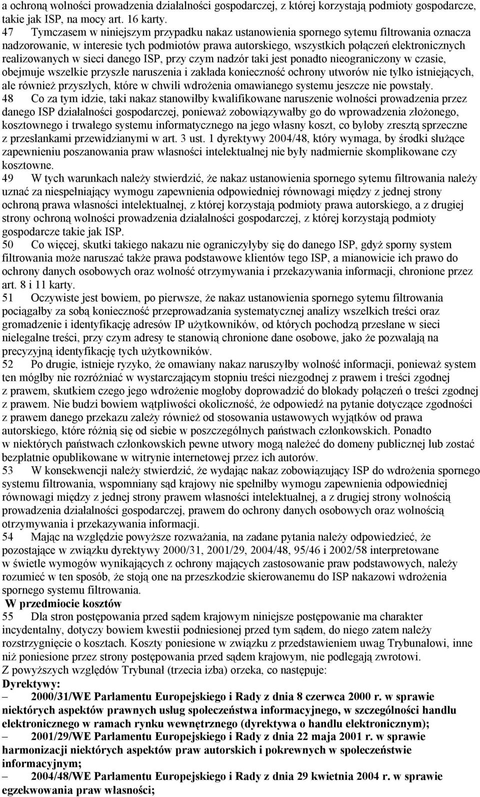 realizowanych w sieci danego ISP, przy czym nadzór taki jest ponadto nieograniczony w czasie, obejmuje wszelkie przyszłe naruszenia i zakłada konieczność ochrony utworów nie tylko istniejących, ale