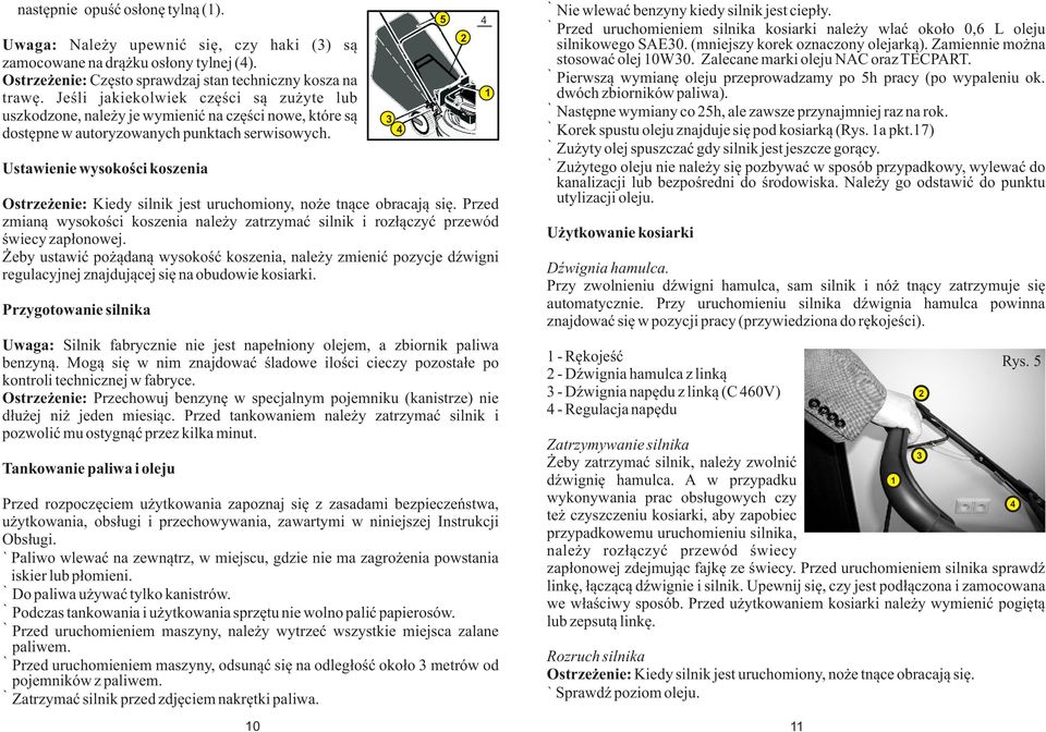 Ustawienie wysokoœci koszenia Ostrze enie: Kiedy silnik jest uruchomiony, no e tn¹ce obracaj¹ siê. Przed zmian¹ wysokoœci koszenia nale y zatrzymaæ silnik i roz³¹czyæ przewód œwiecy zap³onowej.