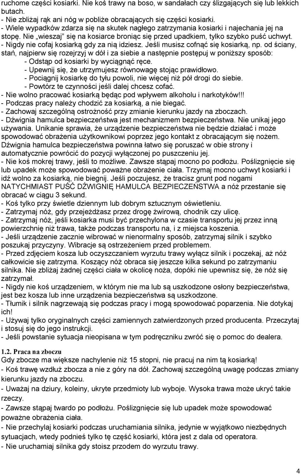 - Nigdy nie cofaj kosiarką gdy za nią idziesz. Jeśli musisz cofnąć się kosiarką, np.