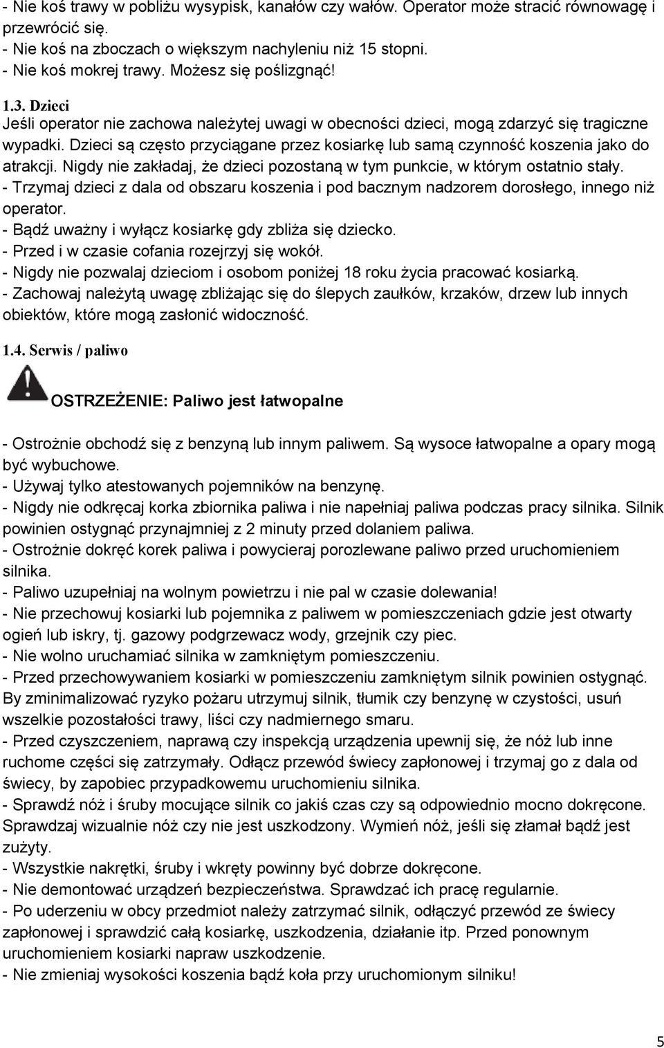 Dzieci są często przyciągane przez kosiarkę lub samą czynność koszenia jako do atrakcji. Nigdy nie zakładaj, że dzieci pozostaną w tym punkcie, w którym ostatnio stały.