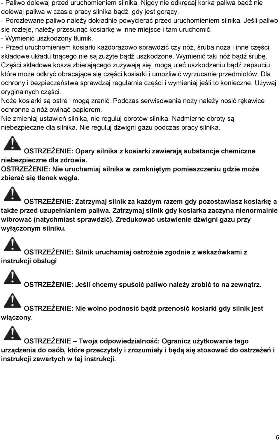 - Przed uruchomieniem kosiarki każdorazowo sprawdzić czy nóż, śruba noża i inne części składowe układu tnącego nie są zużyte bądź uszkodzone. Wymienić taki nóż bądź śrubę.