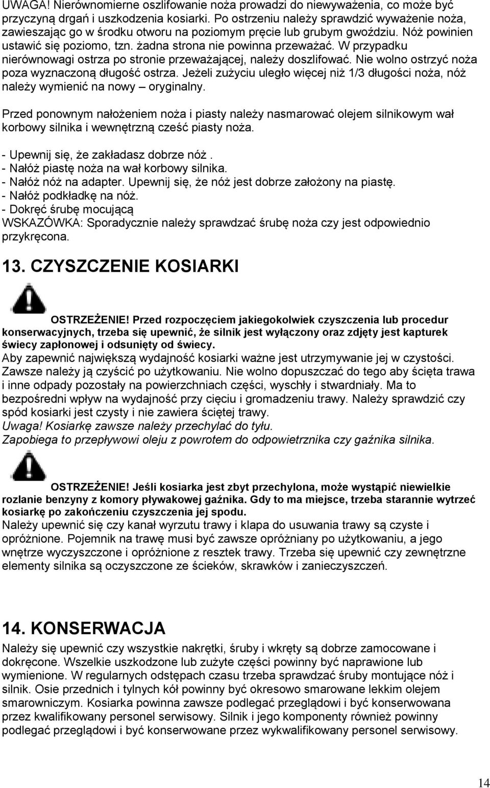 W przypadku nierównowagi ostrza po stronie przeważającej, należy doszlifować. Nie wolno ostrzyć noża poza wyznaczoną długość ostrza.